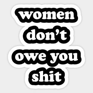 Women Don't Owe You Shit Sticker